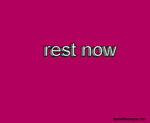 rest now